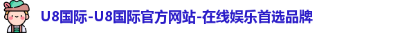 U8国际-U8国际官方网站-在线娱乐首选品牌